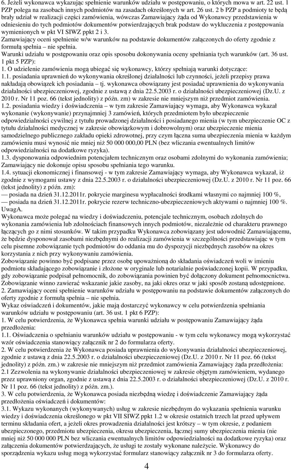 do wykluczenia z postępowania wymienionych w pkt VI SIWZ ppkt 2 i 3. Zamawiający oceni spełnienie w/w warunków na podstawie dokumentów załączonych do oferty zgodnie z formułą spełnia nie spełnia.