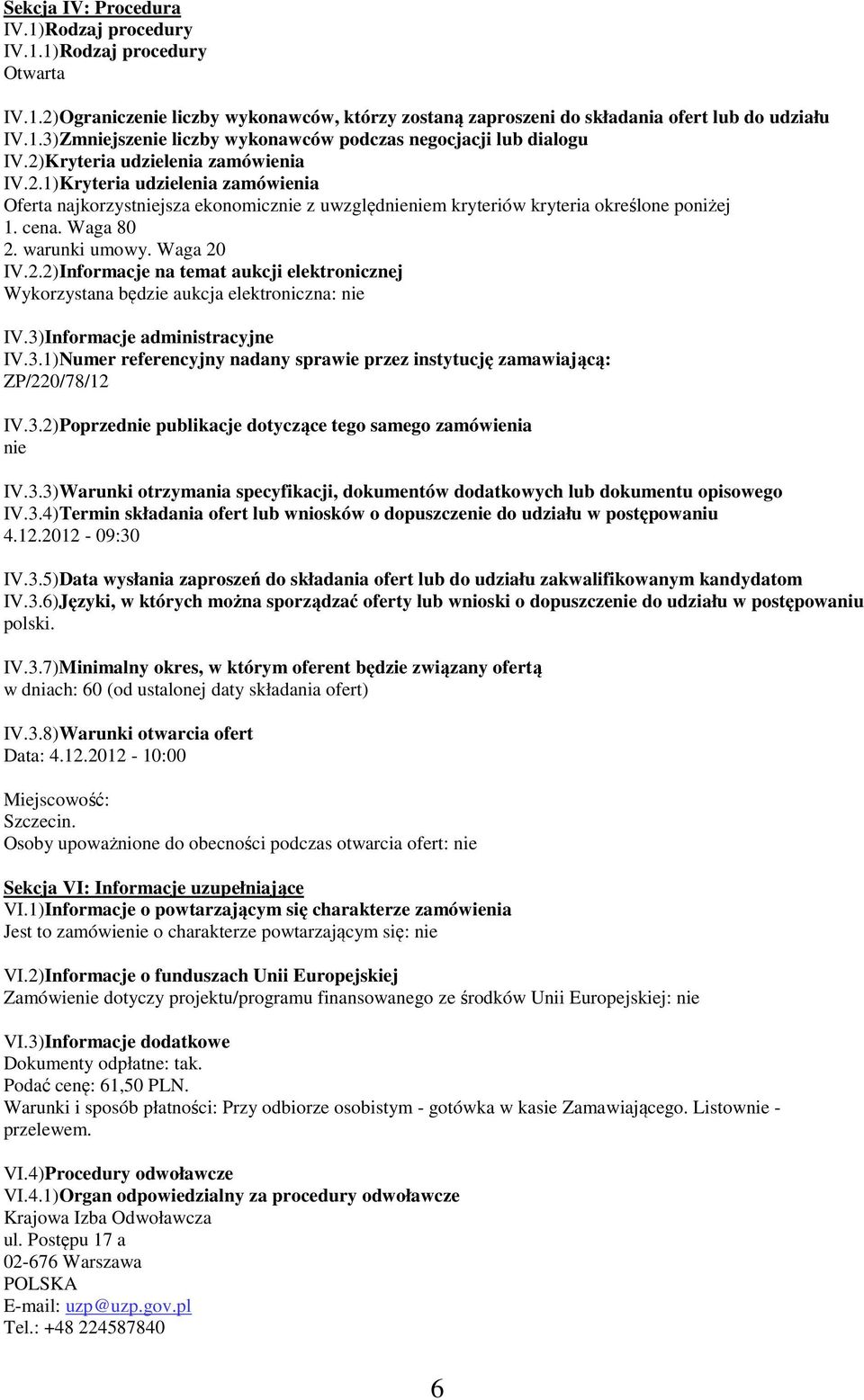 Waga 20 IV.2.2)Informacje na temat aukcji elektronicznej Wykorzystana będzie aukcja elektroniczna: nie IV.3)Informacje administracyjne IV.3.1)Numer referencyjny nadany sprawie przez instytucję zamawiającą: ZP/220/78/12 IV.