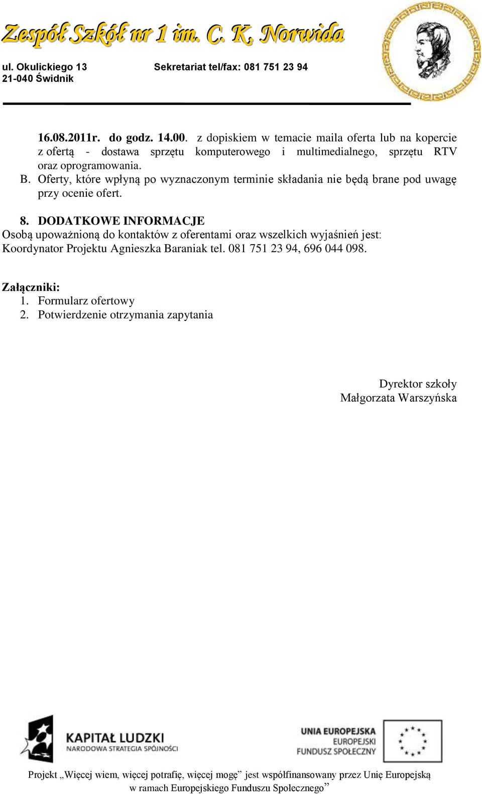 Oferty, które wpłyną po wyznaczonym terminie składania nie będą brane pod uwagę przy ocenie ofert. 8.