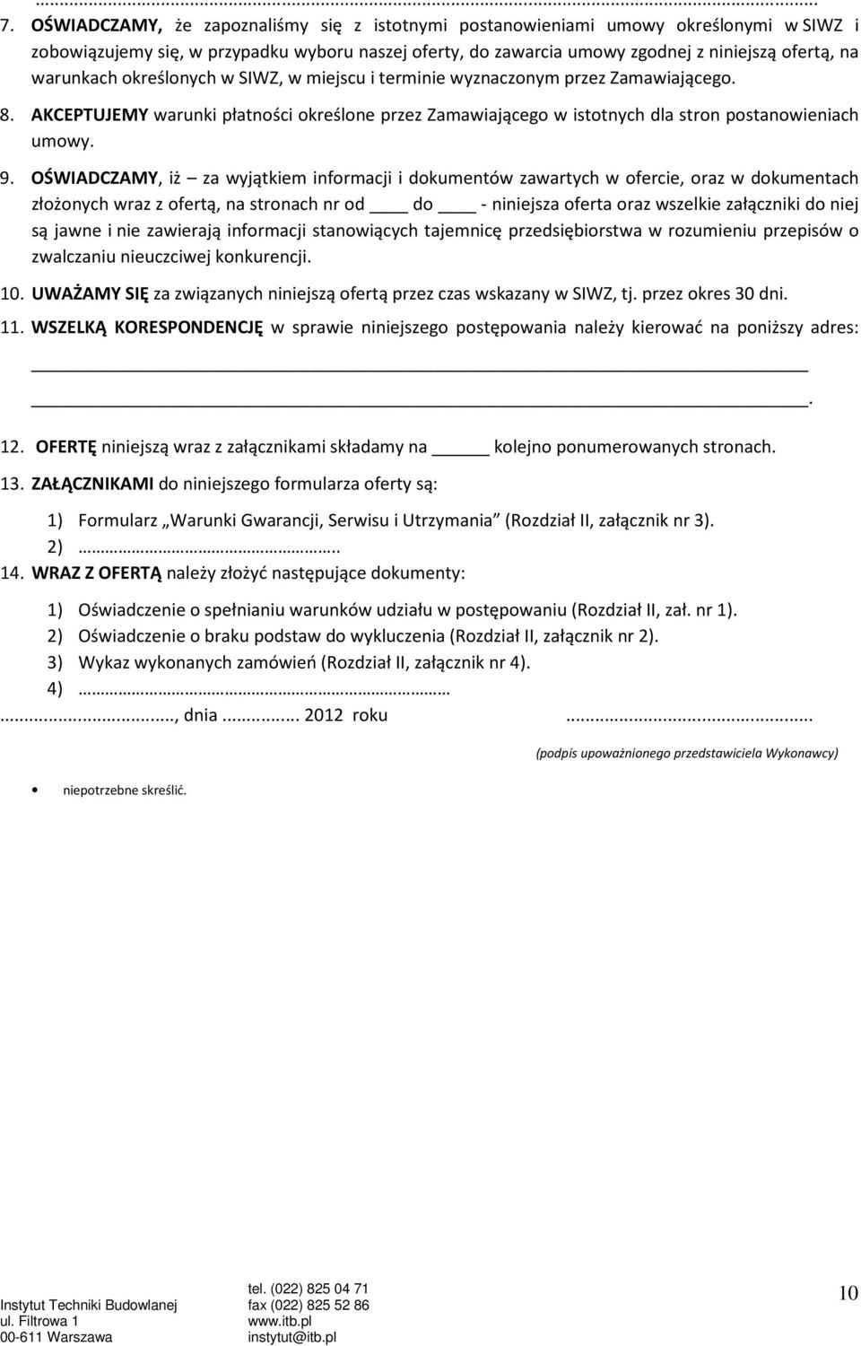 określonych w SIWZ, w miejscu i terminie wyznaczonym przez Zamawiającego. 8. AKCEPTUJEMY warunki płatności określone przez Zamawiającego w istotnych dla stron postanowieniach umowy. 9.