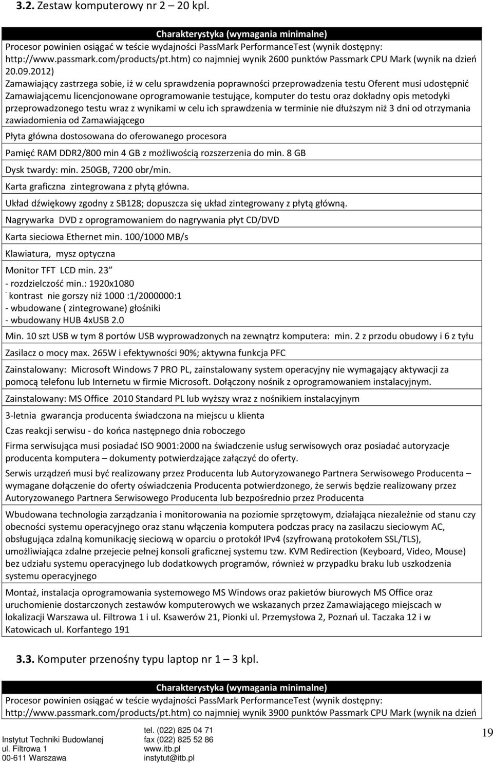 2012) Zamawiający zastrzega sobie, iż w celu sprawdzenia poprawności przeprowadzenia testu Oferent musi udostępnić Zamawiającemu licencjonowane oprogramowanie testujące, komputer do testu oraz