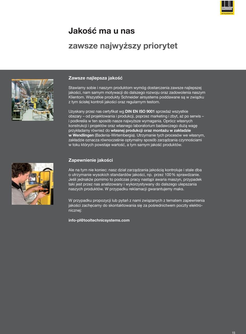 Uzyskany przez nas certyfikat wg DIN EN ISO 9001 sprzedaż wszystkie obszary od projektowania i produkcji, poprzez marketing i zbyt, aż po serwis i podkreśla w ten sposób nasze najwyższe wymagania.