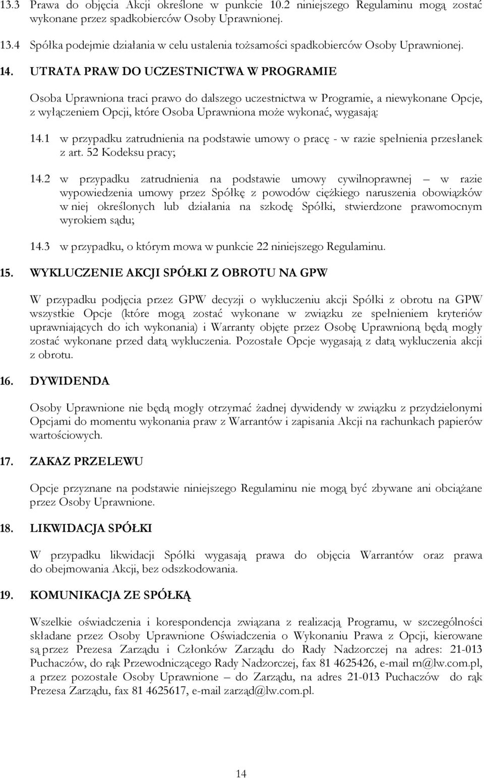 UTRATA PRAW DO UCZESTNICTWA W PROGRAMIE Osoba Uprawniona traci prawo do dalszego uczestnictwa w Programie, a niewykonane Opcje, z wyłączeniem Opcji, które Osoba Uprawniona może wykonać, wygasają: 14.