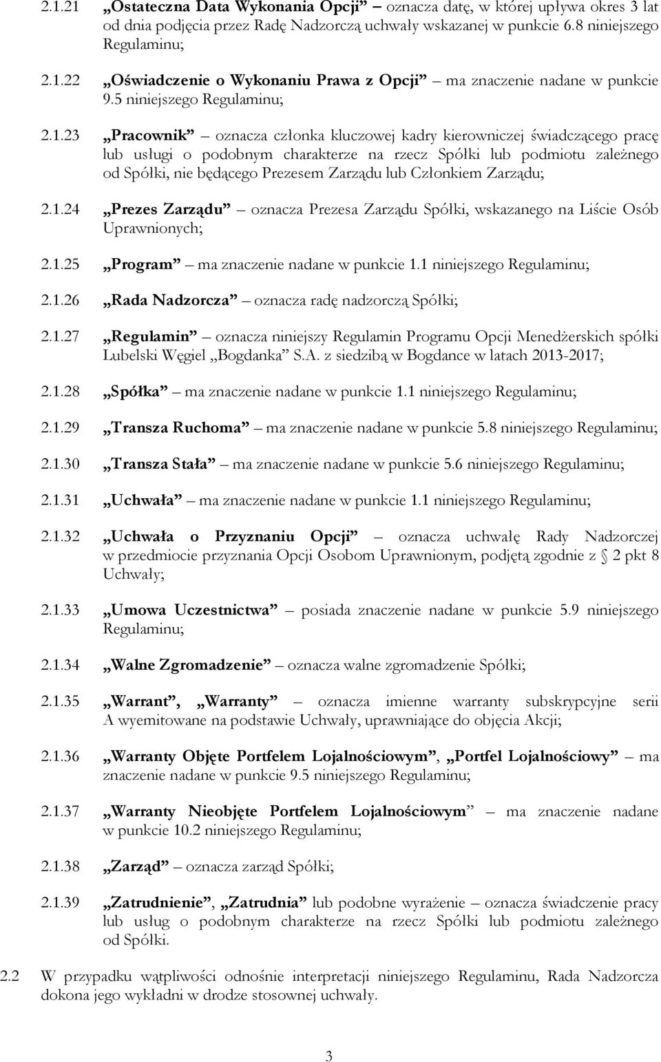 23 Pracownik oznacza członka kluczowej kadry kierowniczej świadczącego pracę lub usługi o podobnym charakterze na rzecz Spółki lub podmiotu zależnego od Spółki, nie będącego Prezesem Zarządu lub