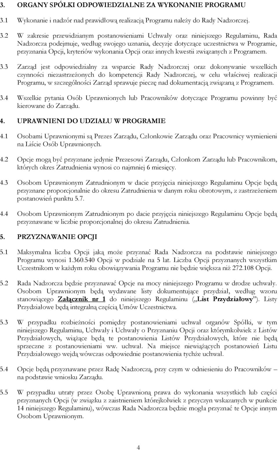 2 W zakresie przewidzianym postanowieniami Uchwały oraz niniejszego Regulaminu, Rada Nadzorcza podejmuje, według swojego uznania, decyzje dotyczące uczestnictwa w Programie, przyznania Opcji,