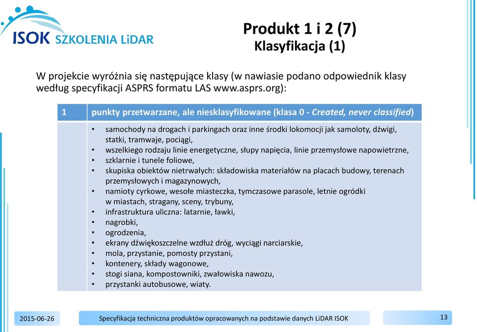 wszelkiego rodzaju linie energetyczne, słupy napięcia, linie przemysłowe napowietrzne, szklarnie i tunele foliowe, skupiska obiektów nietrwałych: składowiska materiałów na placach budowy, terenach