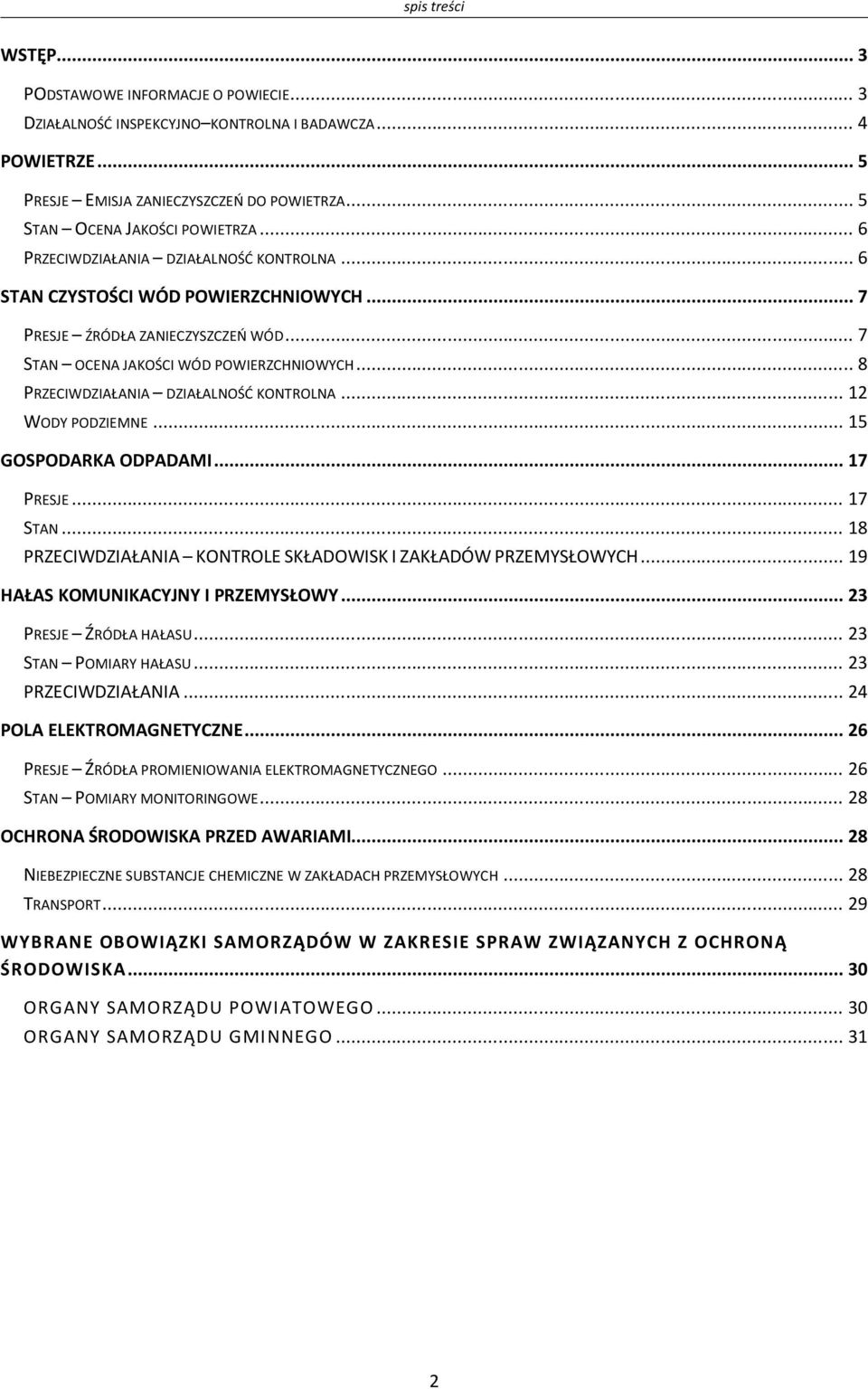 .. 8 PRZECIWDZIAŁANIA DZIAŁALNOŚĆ KONTROLNA... 12 WODY PODZIEMNE... 15 GOSPODARKA ODPADAMI... 17 PRESJE... 17 STAN... 18 PRZECIWDZIAŁANIA KONTROLE SKŁADOWISK I ZAKŁADÓW PRZEMYSŁOWYCH.