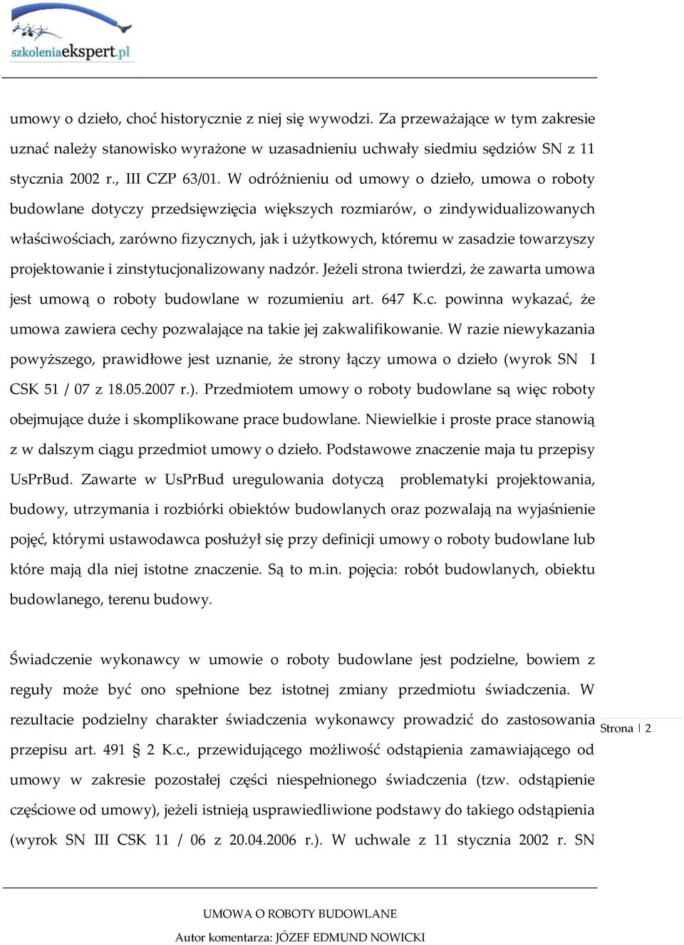 towarzyszy projektowanie i zinstytucjonalizowany nadzór. Jeżeli strona twierdzi, że zawarta umowa jest umową o roboty budowlane w rozumieniu art. 647 K.c. powinna wykazać, że umowa zawiera cechy pozwalające na takie jej zakwalifikowanie.