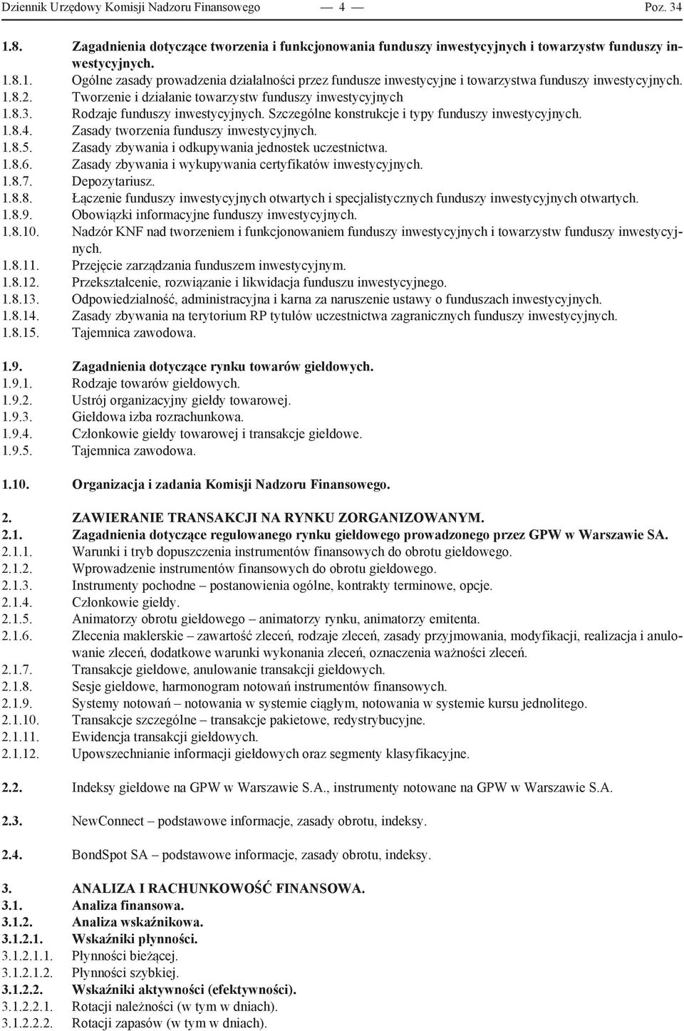 Zasady tworzenia funduszy inwestycyjnych. 1.8.5. Zasady zbywania i odkupywania jednostek uczestnictwa. 1.8.6. Zasady zbywania i wykupywania certyfikatów inwestycyjnych. 1.8.7. Depozytariusz. 1.8.8. Łączenie funduszy inwestycyjnych otwartych i specjalistycznych funduszy inwestycyjnych otwartych.