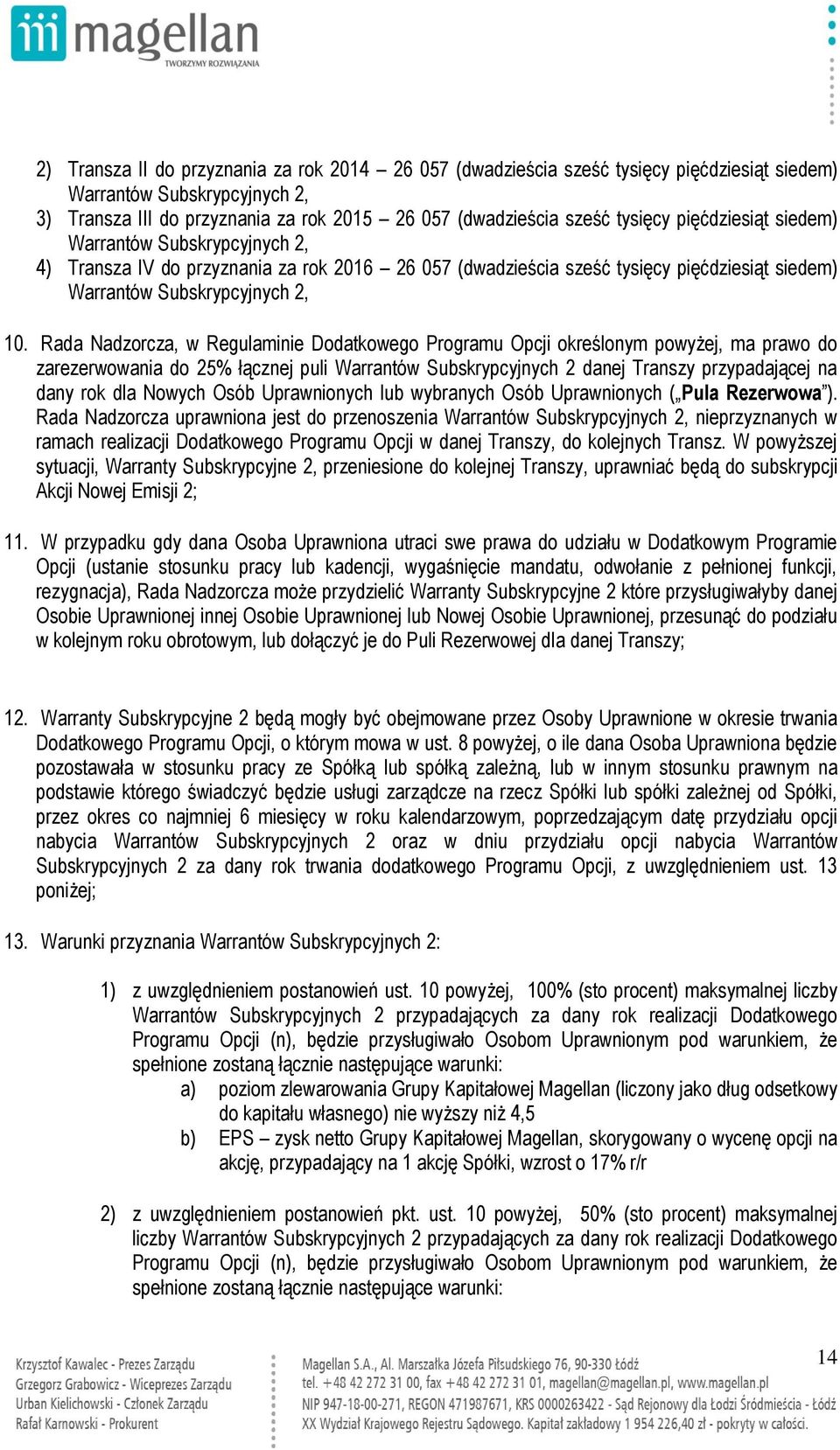 Rada Nadzorcza, w Regulaminie Dodatkowego Programu Opcji określonym powyżej, ma prawo do zarezerwowania do 25% łącznej puli Warrantów Subskrypcyjnych 2 danej Transzy przypadającej na dany rok dla