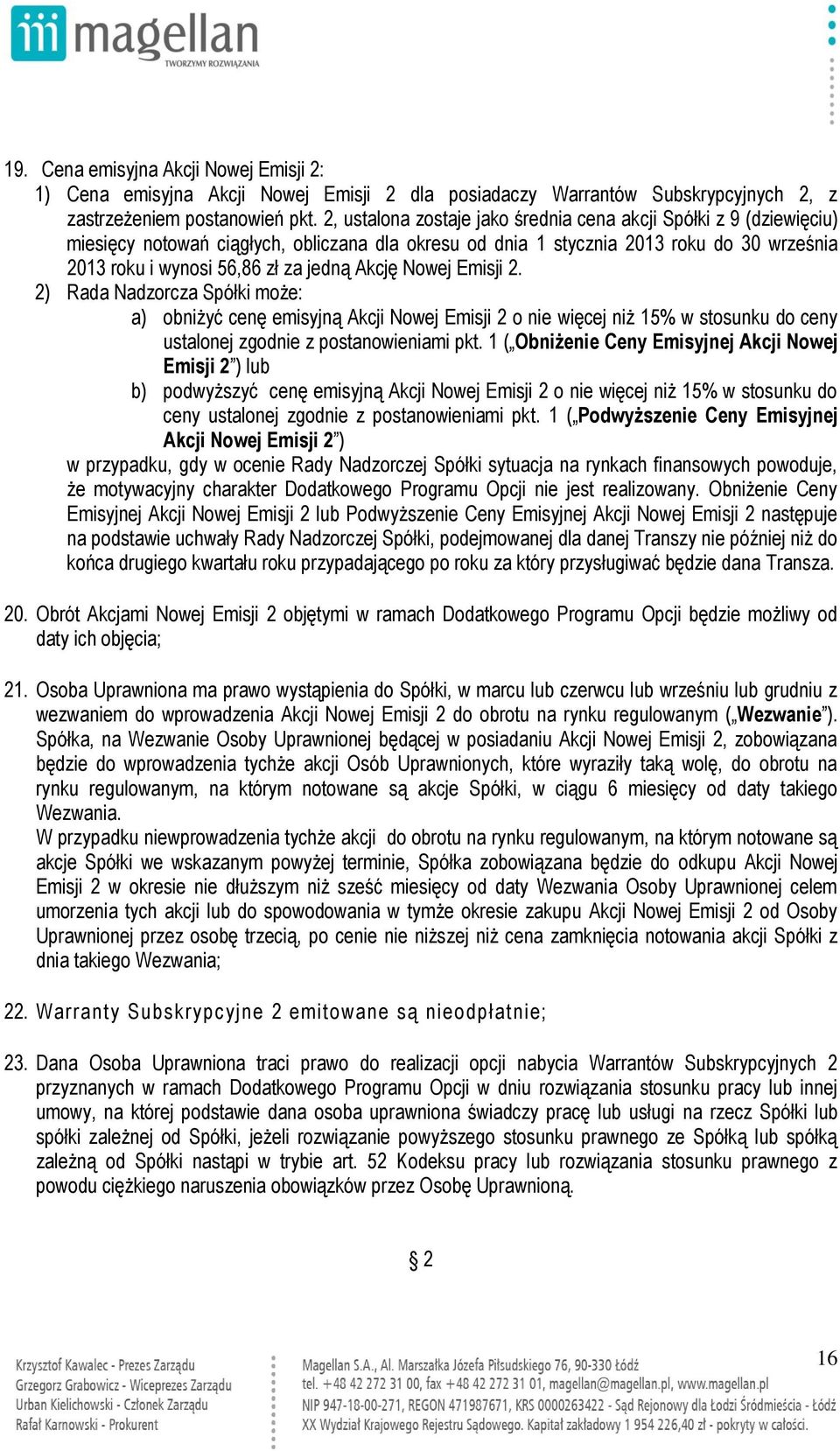 Akcję Nowej Emisji 2. 2) Rada Nadzorcza Spółki może: a) obniżyć cenę emisyjną Akcji Nowej Emisji 2 o nie więcej niż 15% w stosunku do ceny ustalonej zgodnie z postanowieniami pkt.