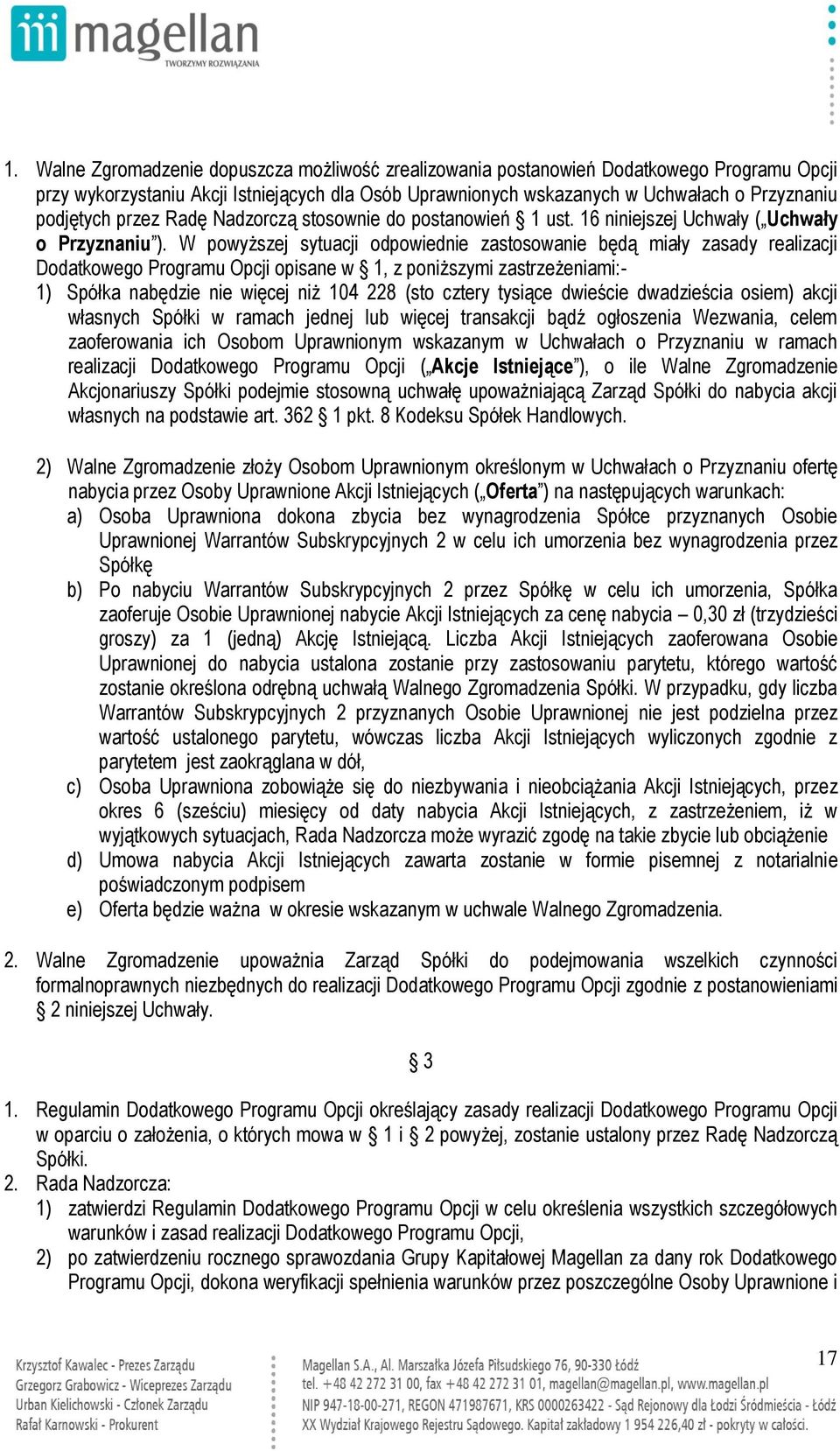 W powyższej sytuacji odpowiednie zastosowanie będą miały zasady realizacji Dodatkowego Programu Opcji opisane w 1, z poniższymi zastrzeżeniami:- 1) Spółka nabędzie nie więcej niż 104 228 (sto cztery