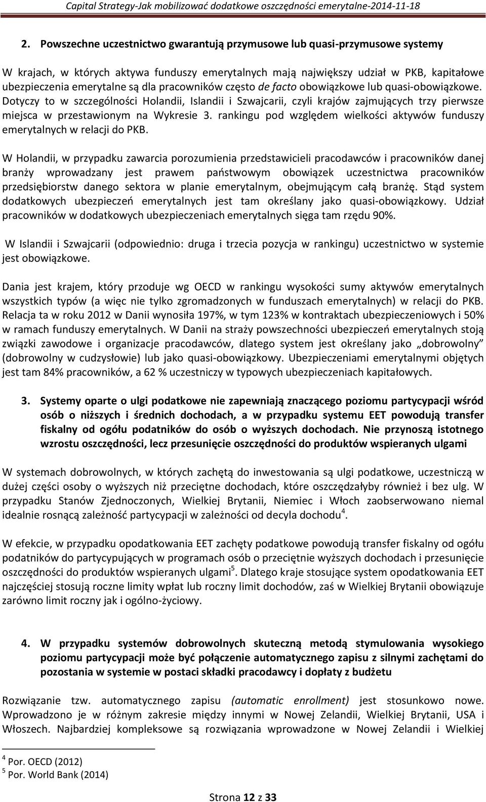 Dotyczy to w szczególności Holandii, Islandii i Szwajcarii, czyli krajów zajmujących trzy pierwsze miejsca w przestawionym na Wykresie 3.