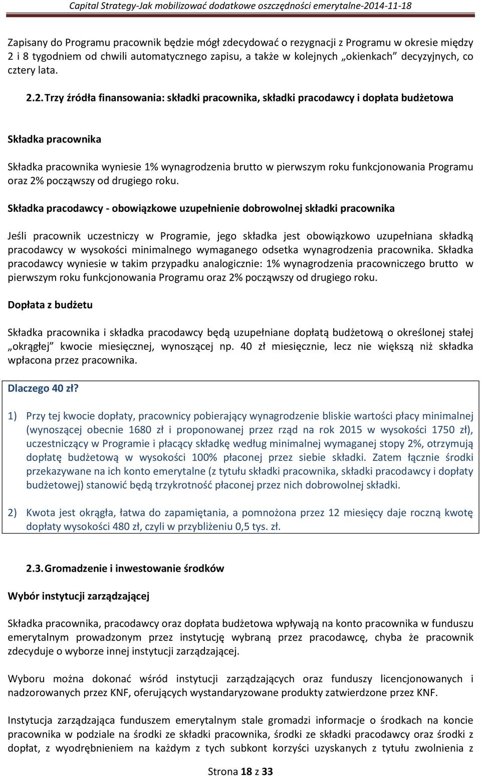 2. Trzy źródła finansowania: składki pracownika, składki pracodawcy i dopłata budżetowa Składka pracownika Składka pracownika wyniesie 1% wynagrodzenia brutto w pierwszym roku funkcjonowania Programu