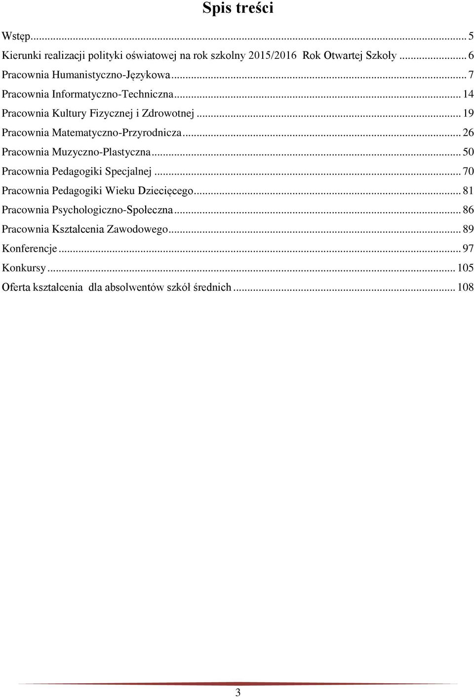 .. 26 Praconia Muzyczno-Plastyczna... 50 Praconia Pedagogiki Specjalnej... 70 Praconia Pedagogiki Wieku Dziecięcego.