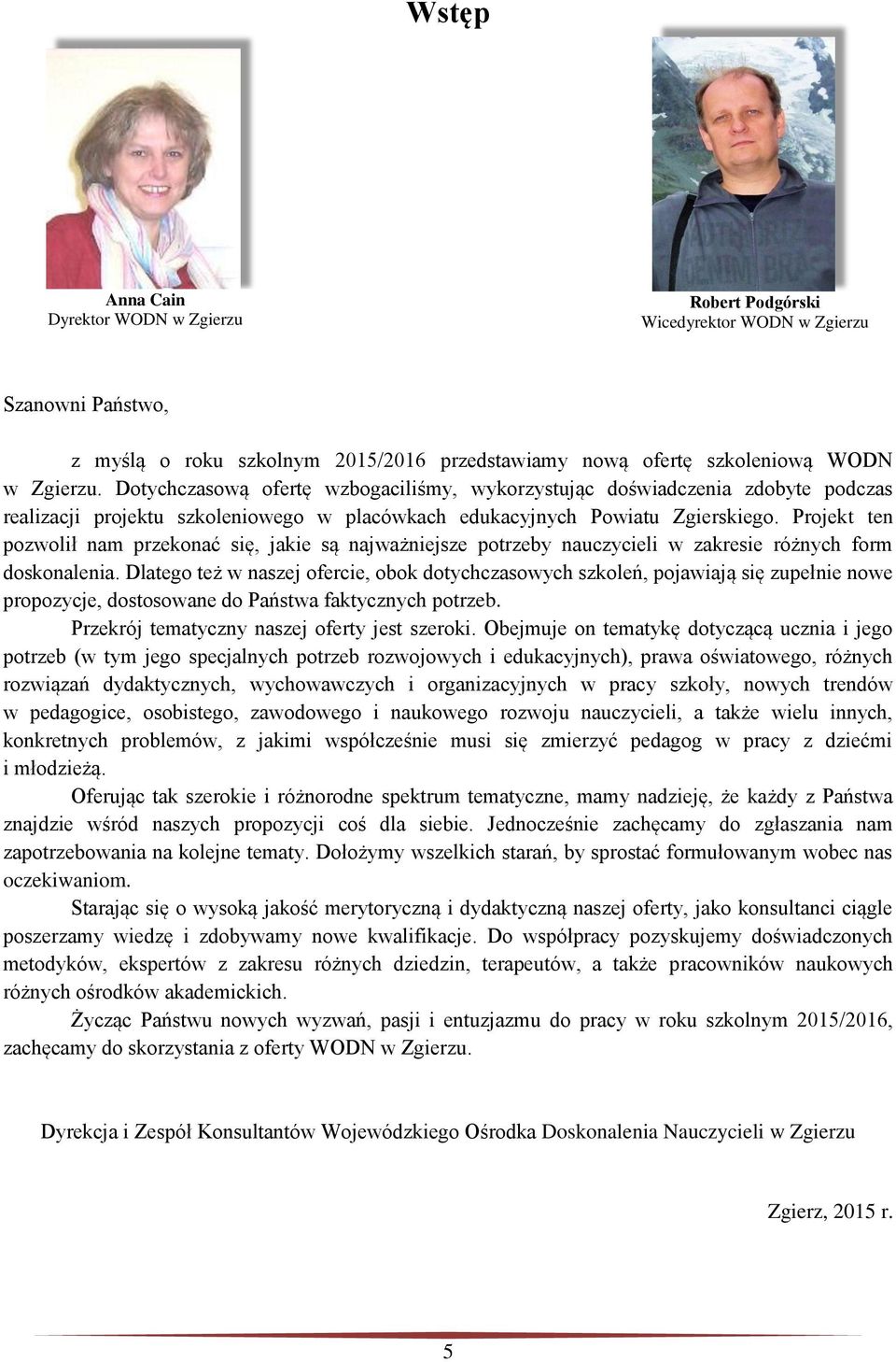 Projekt ten pozolił nam przekonać się, jakie są najażniejsze potrzeby nauczycieli zakresie różnych form doskonalenia.