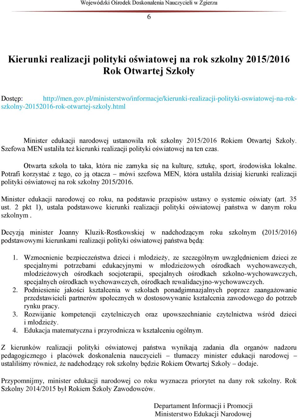 Szefoa MEN ustaliła też kierunki realizacji polityki ośiatoej na ten czas. Otarta szkoła to taka, która nie zamyka się na kulturę, sztukę, sport, środoiska lokalne.