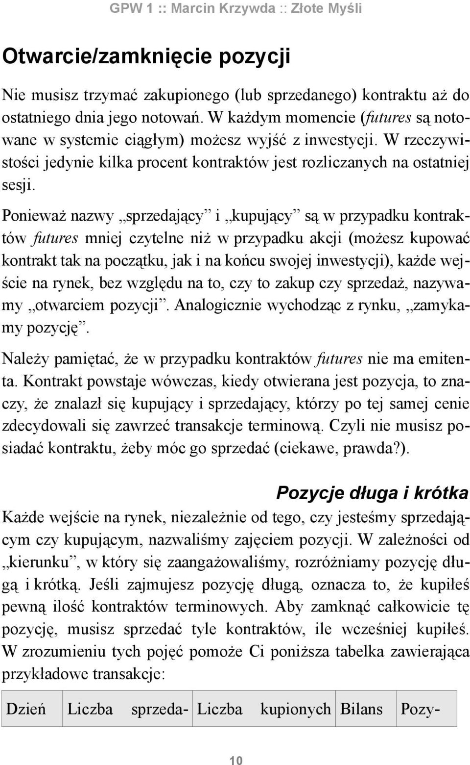 Ponieważ nazwy sprzedający i kupujący są w przypadku kontraktów futures mniej czytelne niż w przypadku akcji (możesz kupować kontrakt tak na początku, jak i na końcu swojej inwestycji), każde wejście