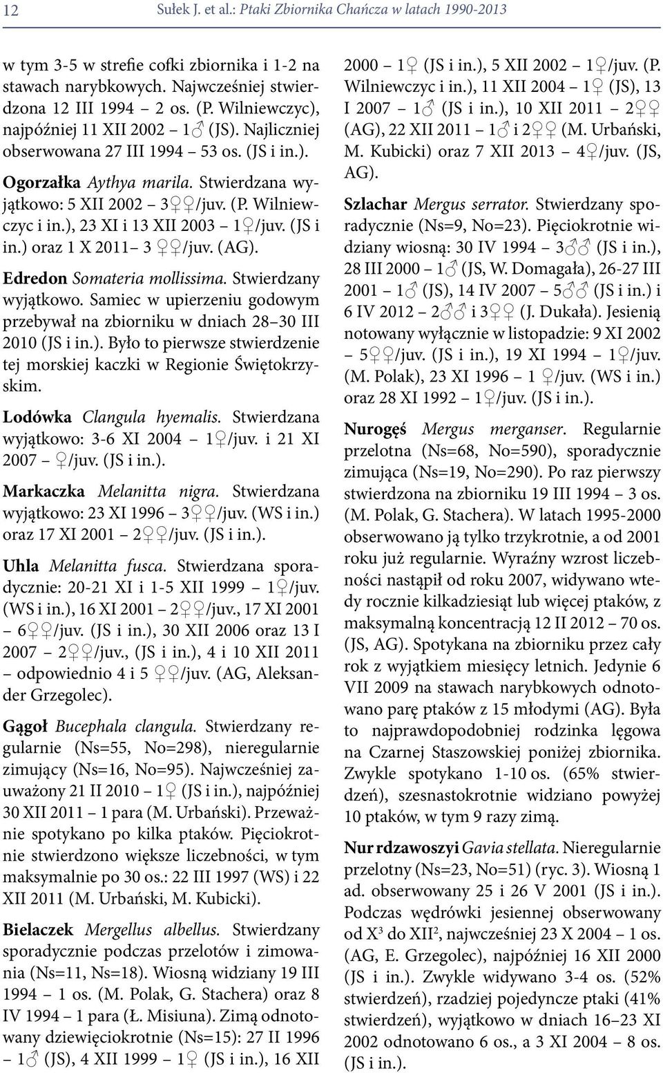 ), 23 XI i 13 XII 2003 1 /juv. (JS i in.) oraz 1 X 2011 3 /juv. (AG). Edredon Somateria mollissima. Stwierdzany wyjątkowo.