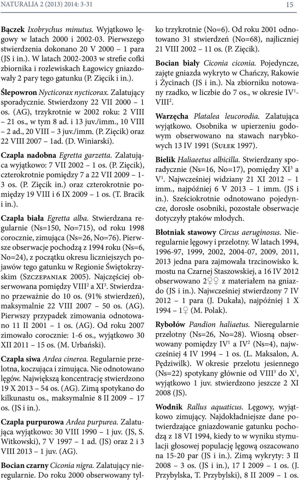 , 20 VIII 3 juv./imm. (P. Zięcik) oraz 22 VIII 2007 1ad. (D. Winiarski). Czapla nadobna Egretta garzetta. Zalatująca wyjątkowo: 7 VII 2002 1 os. (P. Zięcik), czterokrotnie pomiędzy 7 a 22 VII 2009 1-3 os.