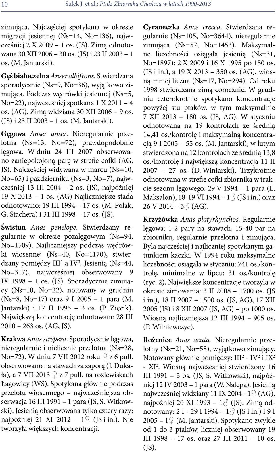 Podczas wędrówki jesiennej (Ns=5, No=22), najwcześniej spotkana 1 X 2011 4 os. (AG). Zimą widziana 30 XII 2006 9 os. (JS) i 23 II 2003 1 os. (M. Jantarski). Gęgawa Anser anser.