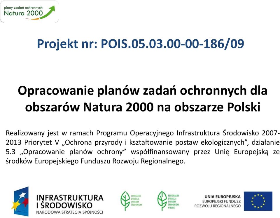 Realizowany jest w ramach Programu Operacyjnego Infrastruktura Środowisko 2007-2013 Priorytet V