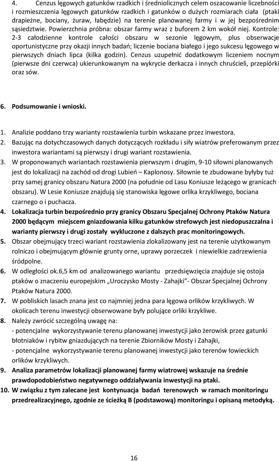 Kontrole: 2-3 całodzienne kontrole całości obszaru w sezonie lęgowym, plus obserwacje oportunistyczne przy okazji innych badań; liczenie bociana białego i jego sukcesu lęgowego w pierwszych dniach