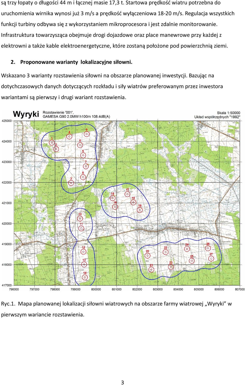 Infrastruktura towarzysząca obejmuje drogi dojazdowe oraz place manewrowe przy każdej z elektrowni a także kable elektroenergetyczne, które zostaną położone pod powierzchnią ziemi. 2.