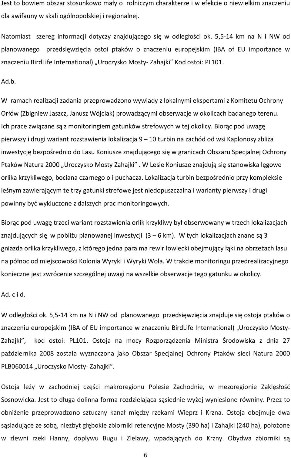 5,5-14 km na N i NW od planowanego przedsięwzięcia ostoi ptaków o znaczeniu europejskim (IBA of EU importance w znaczeniu BirdLife International) Uroczysko Mosty- Zahajki Kod ostoi: PL101. Ad.b.