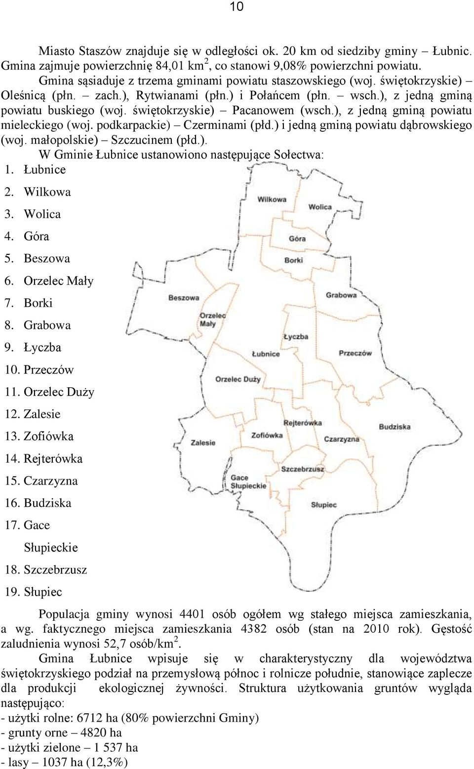 świętokrzyskie) Pacanowem (wsch.), z jedną gminą powiatu mieleckiego (woj. podkarpackie) Czerminami (płd.) i jedną gminą powiatu dąbrowskiego (woj. małopolskie) Szczucinem (płd.). W Gminie Łubnice ustanowiono następujące Sołectwa: 1.