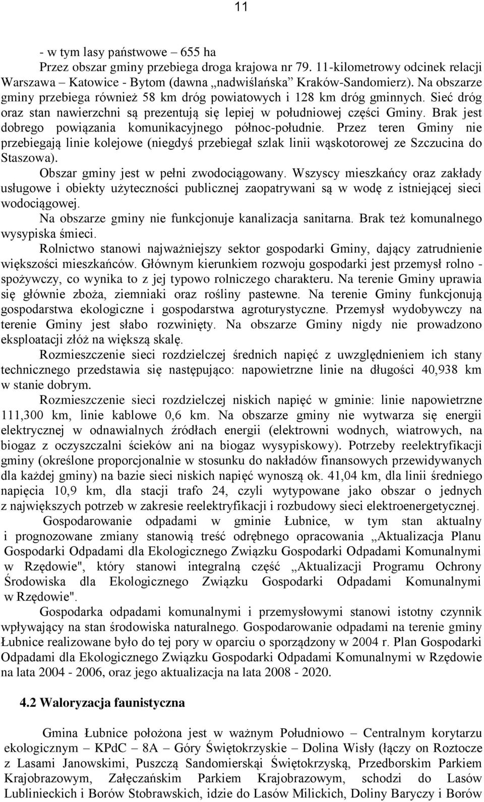 Brak jest dobrego powiązania komunikacyjnego północ-południe. Przez teren Gminy nie przebiegają linie kolejowe (niegdyś przebiegał szlak linii wąskotorowej ze Szczucina do Staszowa).