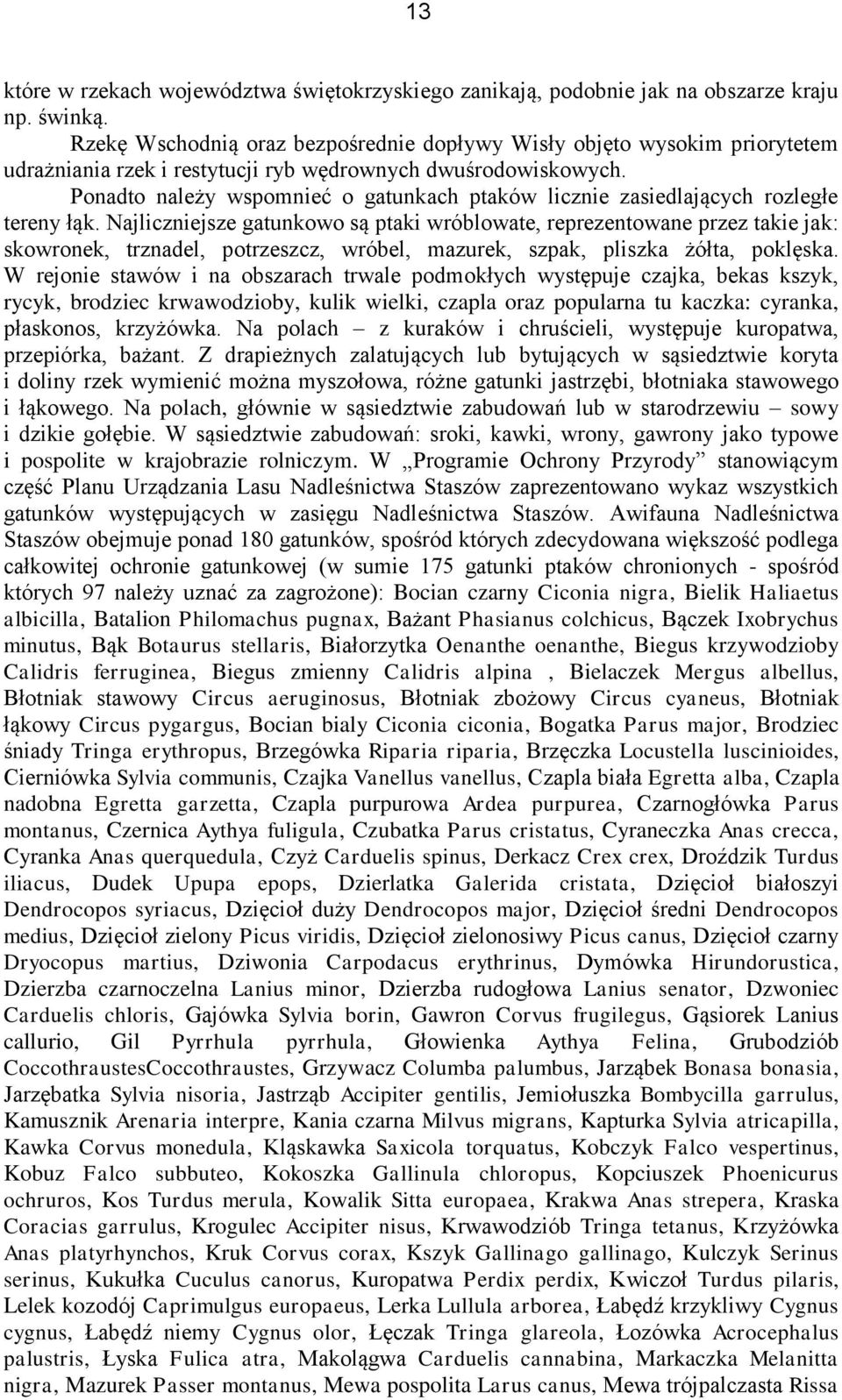 Ponadto należy wspomnieć o gatunkach ptaków licznie zasiedlających rozległe tereny łąk.