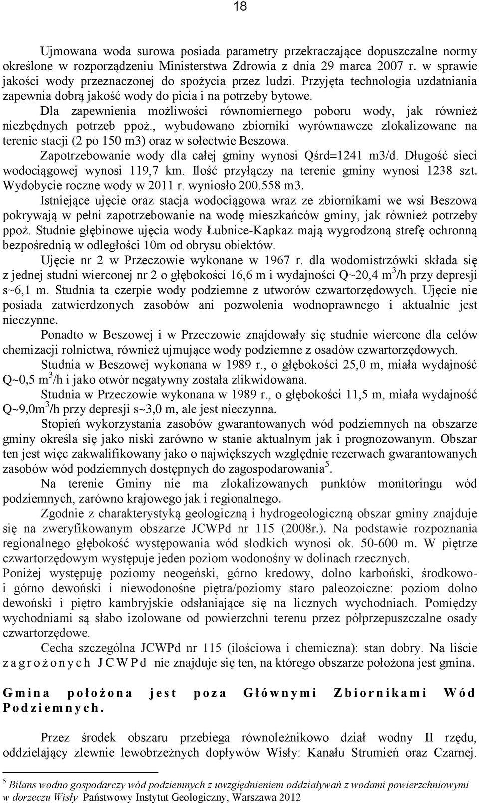 Dla zapewnienia możliwości równomiernego poboru wody, jak również niezbędnych potrzeb ppoż., wybudowano zbiorniki wyrównawcze zlokalizowane na terenie stacji (2 po 150 m3) oraz w sołectwie Beszowa.