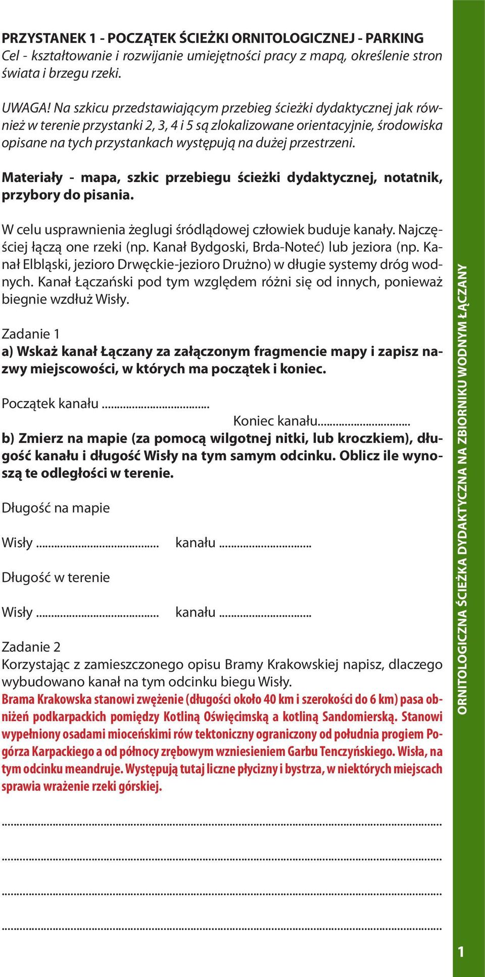 przestrzeni. Materiały - mapa, szkic przebiegu ścieżki dydaktycznej, notatnik, przybory do pisania. W celu usprawnienia żeglugi śródlądowej człowiek buduje kanały. Najczęściej łączą one rzeki (np.