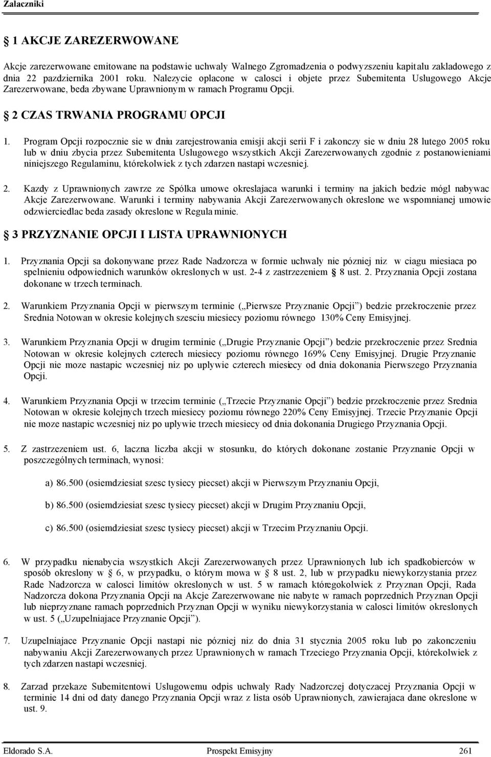 Program Opcji rozpocznie sie w dniu zarejestrowania emisji akcji serii F i zakonczy sie w dniu 28 lutego 2005 roku lub w dniu zbycia przez Subemitenta Uslugowego wszystkich Akcji Zarezerwowanych