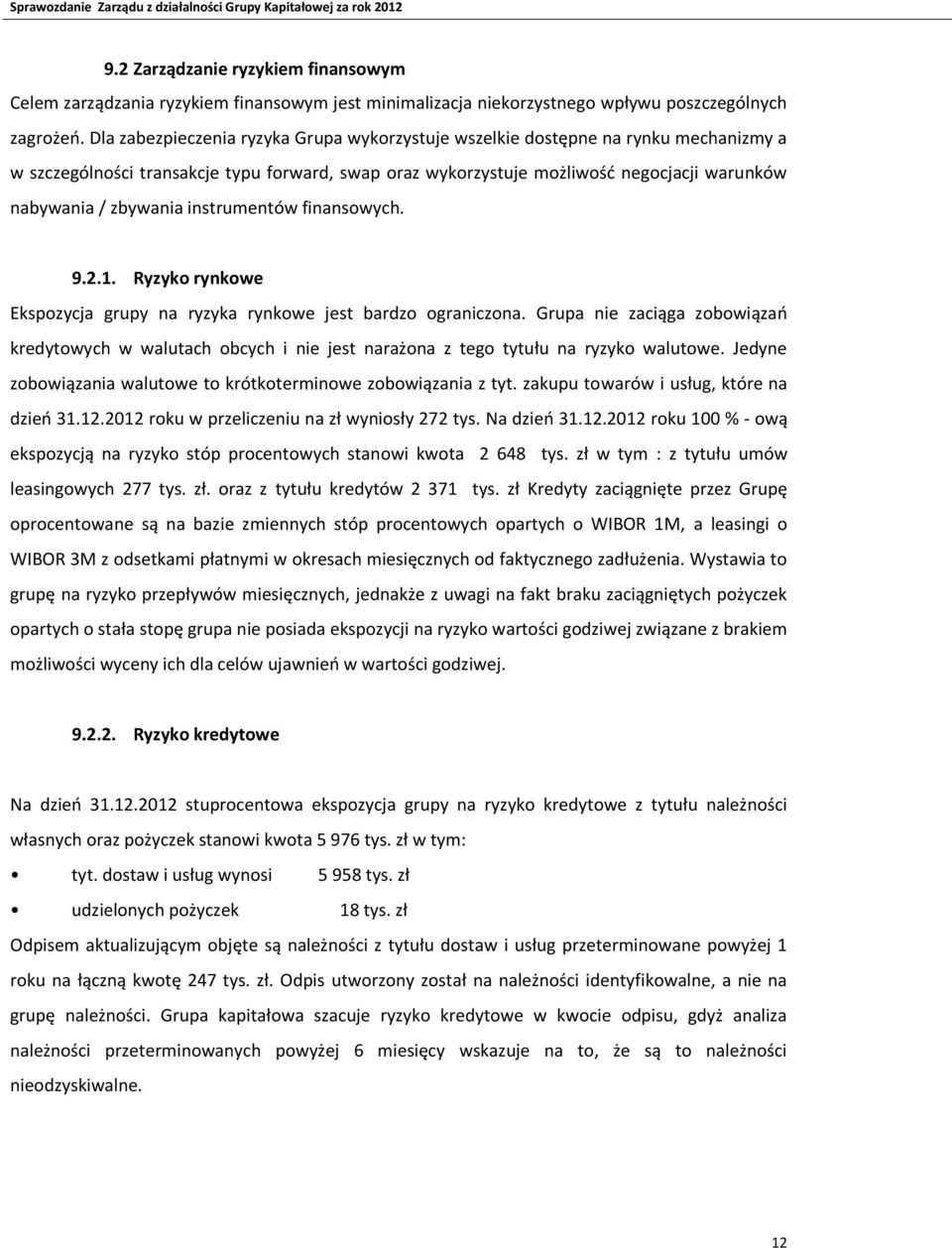 instrumentów finansowych. 9.2.1. Ryzyko rynkowe Ekspozycja grupy na ryzyka rynkowe jest bardzo ograniczona.