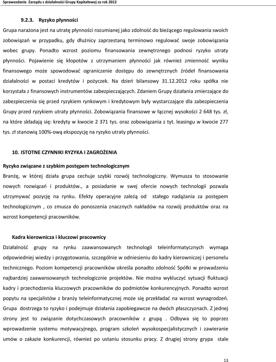 zobowiązania wobec grupy. Ponadto wzrost poziomu finansowania zewnętrznego podnosi ryzyko utraty płynności.