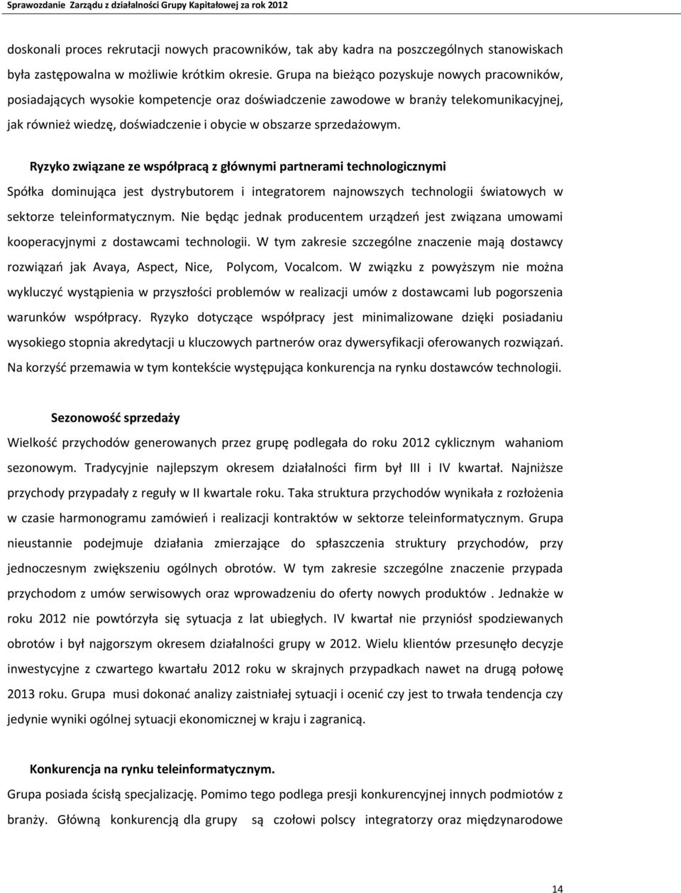 sprzedażowym. Ryzyko związane ze współpracą z głównymi partnerami technologicznymi Spółka dominująca jest dystrybutorem i integratorem najnowszych technologii światowych w sektorze teleinformatycznym.