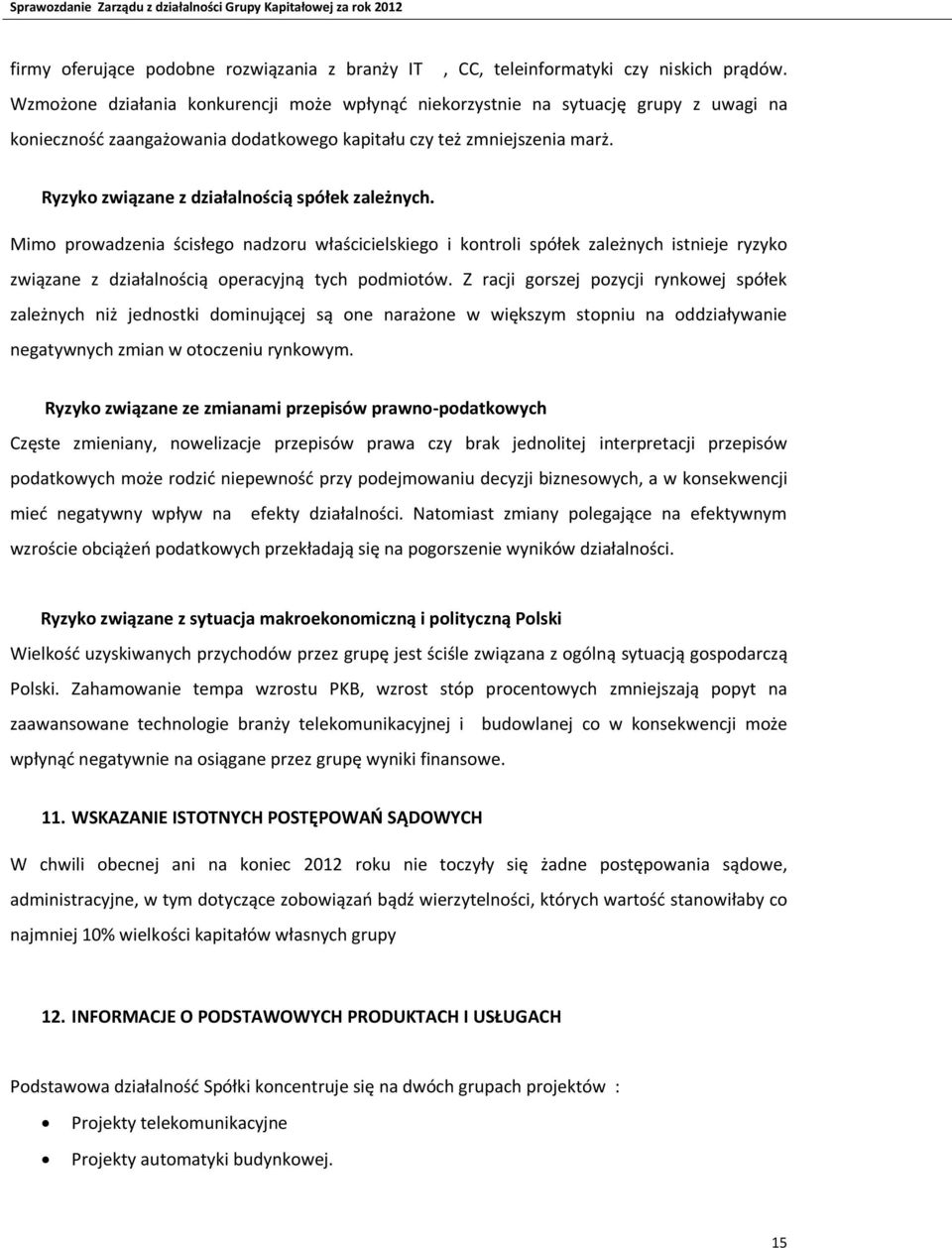 Ryzyko związane z działalnością spółek zależnych. Mimo prowadzenia ścisłego nadzoru właścicielskiego i kontroli spółek zależnych istnieje ryzyko związane z działalnością operacyjną tych podmiotów.