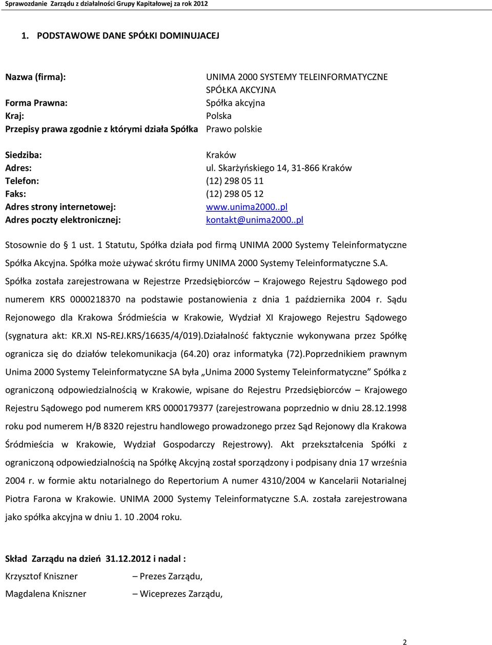 .pl Adres poczty elektronicznej: kontakt@unima2000..pl Stosownie do 1 ust. 1 Statutu, Spółka działa pod firmą UNIMA 2000 Systemy Teleinformatyczne Spółka Akcyjna.