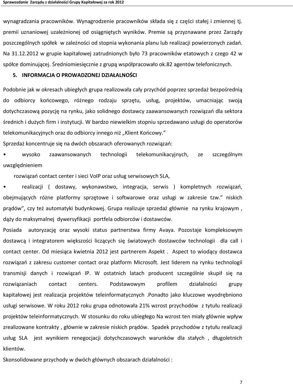 2012 w grupie kapitałowej zatrudnionych było 73 pracowników etatowych z czego 42 w spółce dominującej. Średniomiesięcznie z grupą współpracowało ok.82 agentów telefonicznych. 5.