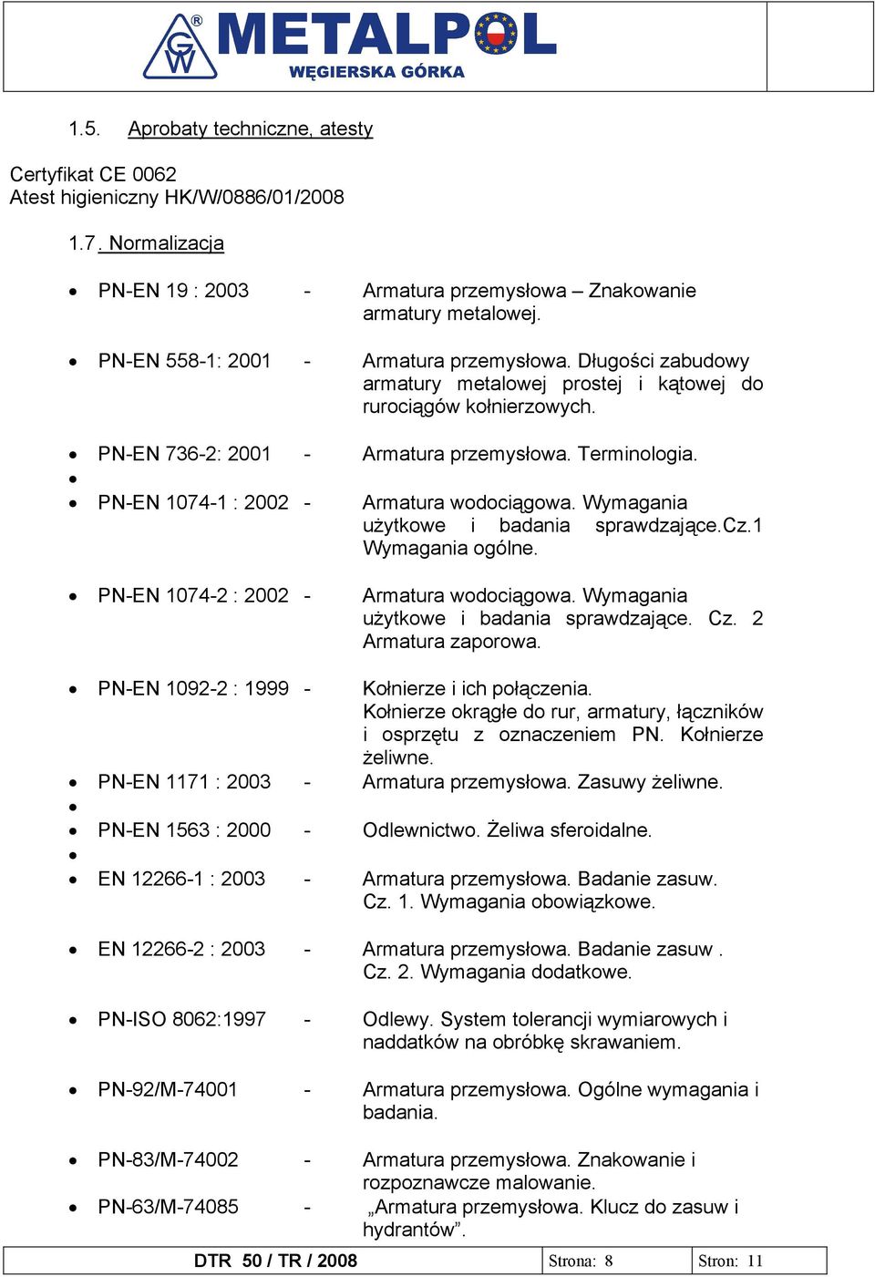 PN-EN 1074-1 : 2002 - Armatura wodociągowa. Wymagania użytkowe i badania sprawdzające.cz.1 Wymagania ogólne. PN-EN 1074-2 : 2002 - Armatura wodociągowa. Wymagania użytkowe i badania sprawdzające. Cz.