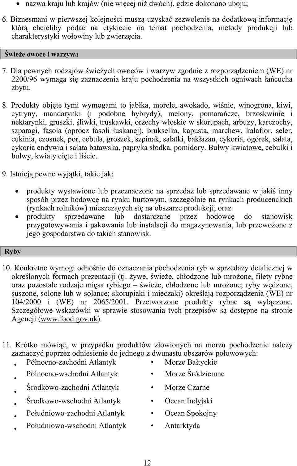 wiee owoce i warzywa 7. Dla pewnych rodzajów wieych owoców i warzyw zgodnie z rozporzdzeniem (WE) nr 2200/96 wymaga si zaznaczenia kraju pochodzenia na wszystkich ogniwach acucha zbytu. 8.