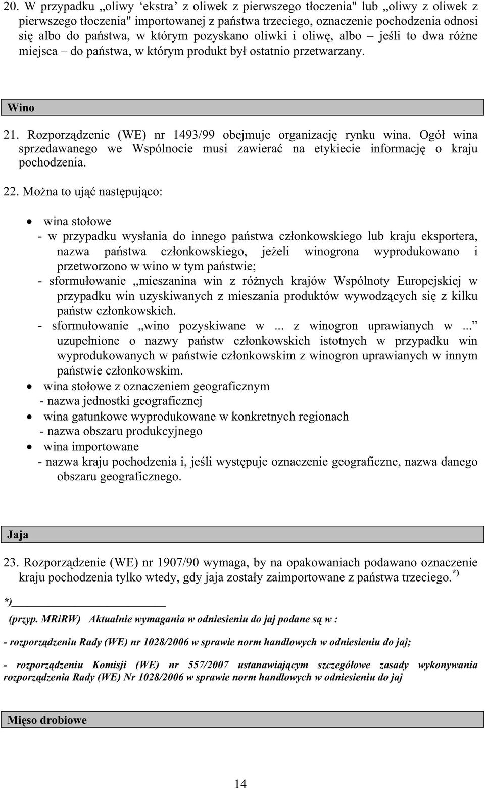 Ogó wina sprzedawanego we Wspólnocie musi zawiera na etykiecie informacj o kraju pochodzenia. 22.