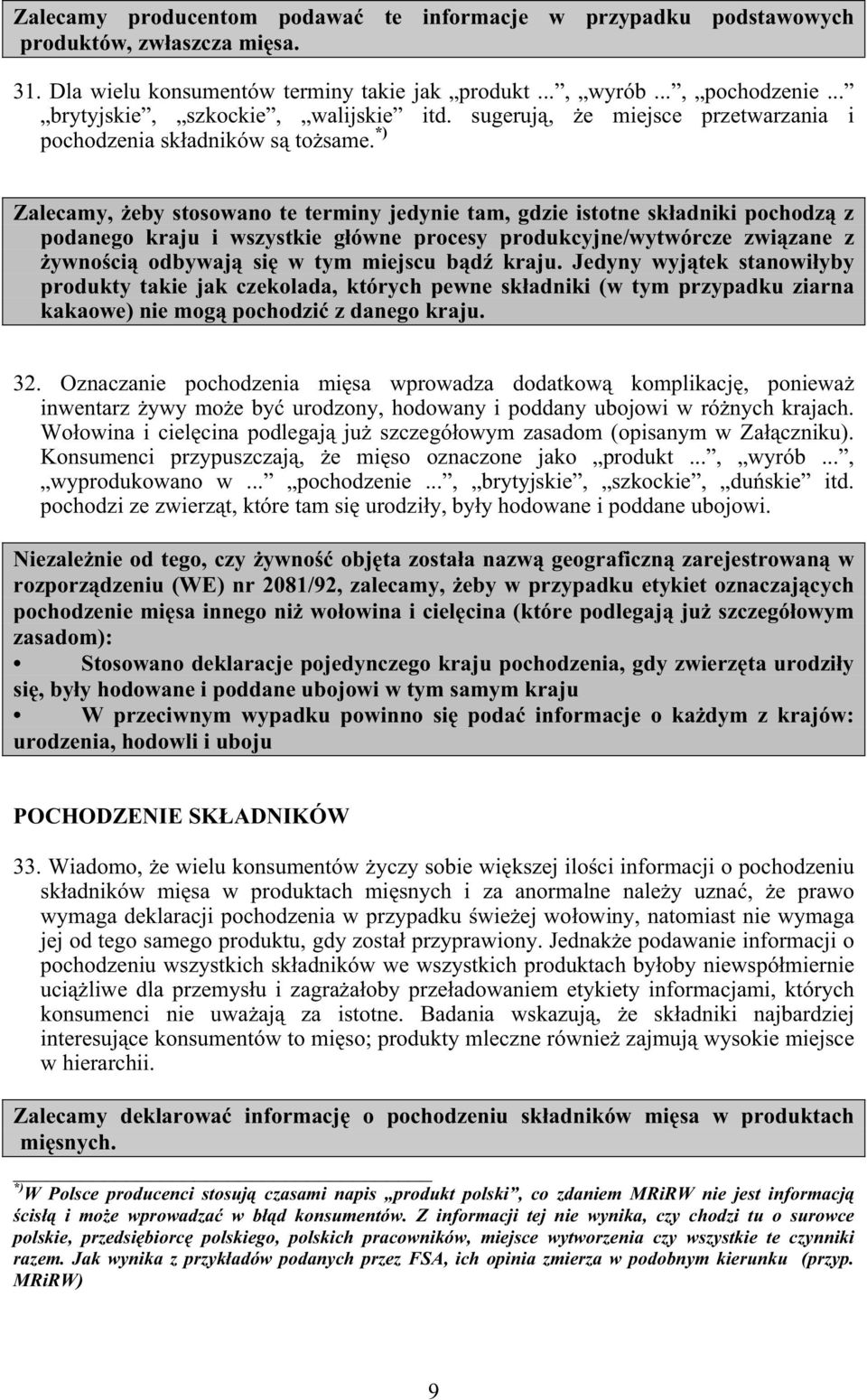 *) Zalecamy, eby stosowano te terminy jedynie tam, gdzie istotne skadniki pochodz z podanego kraju i wszystkie gówne procesy produkcyjne/wytwórcze zwizane z ywnoci odbywaj si w tym miejscu bd kraju.