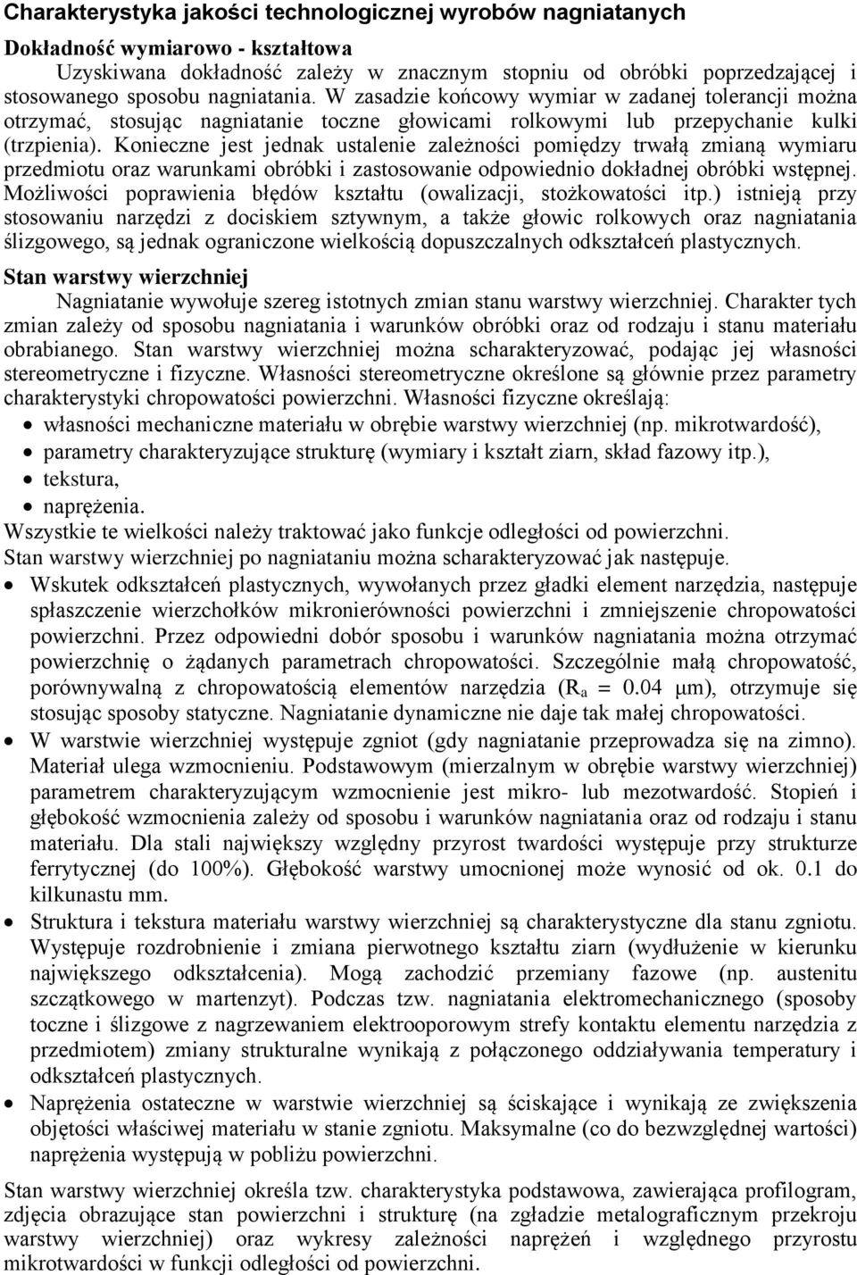 Konieczne jest jednak ustalenie zależności pomiędzy trwałą zmianą wymiaru przedmiotu oraz warunkami obróbki i zastosowanie odpowiednio dokładnej obróbki wstępnej.