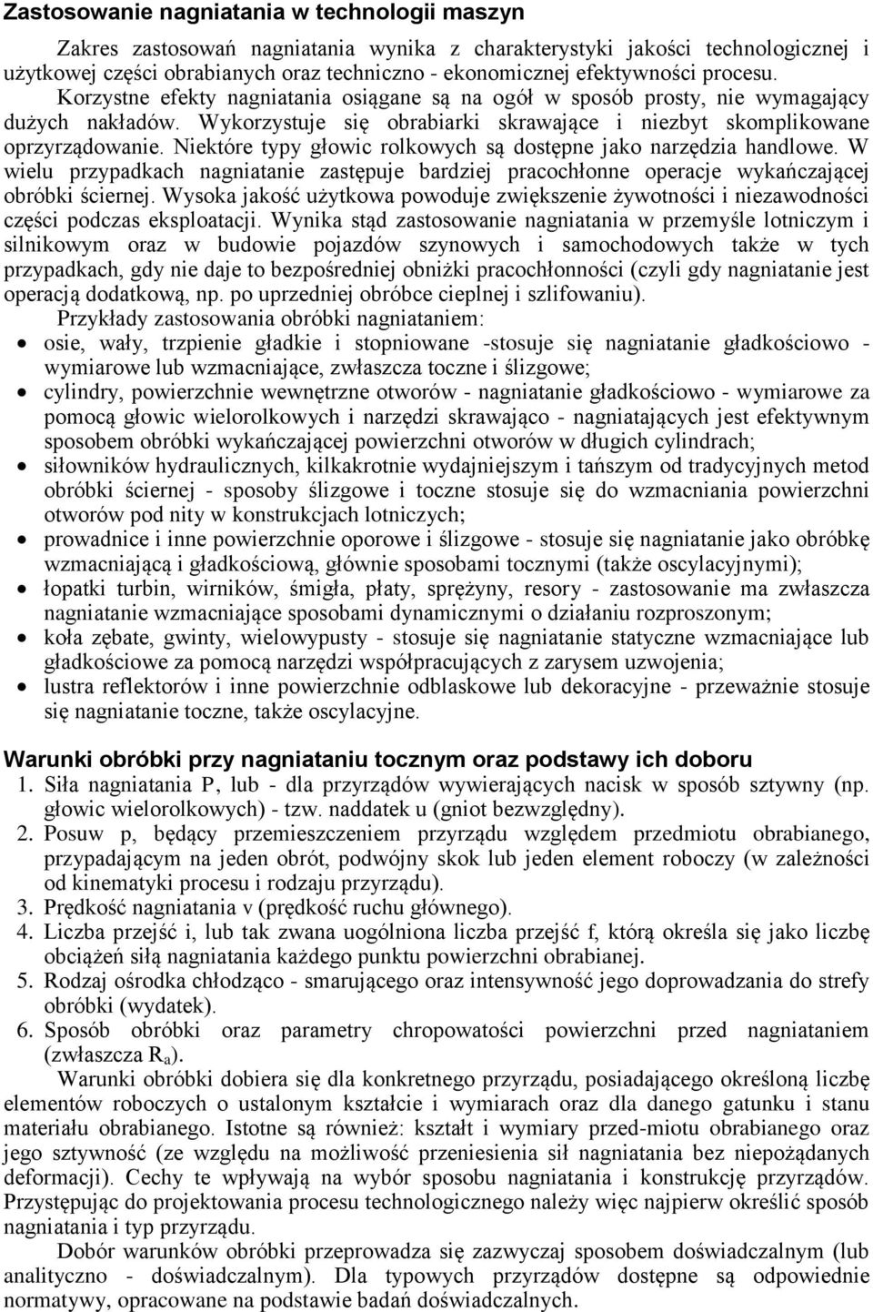 Niektóre typy głowic rolkowych są dostępne jako narzędzia handlowe. W wielu przypadkach nagniatanie zastępuje bardziej pracochłonne operacje wykańczającej obróbki ściernej.