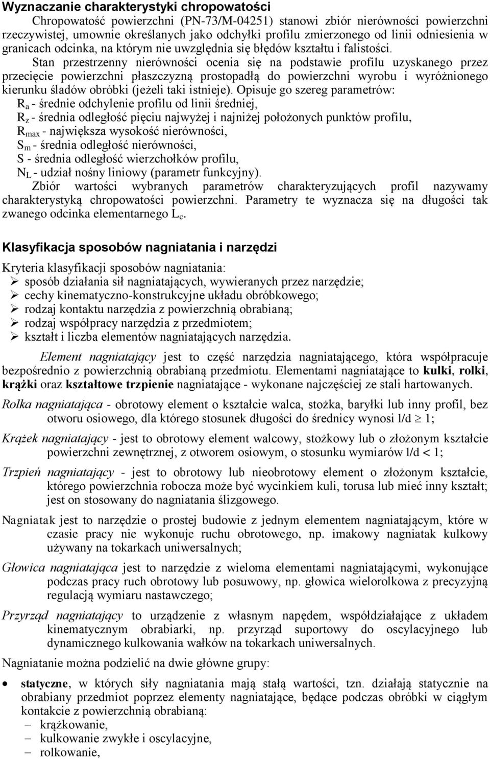 Stan przestrzenny nierówności ocenia się na podstawie profilu uzyskanego przez przecięcie powierzchni płaszczyzną prostopadłą do powierzchni wyrobu i wyróżnionego kierunku śladów obróbki (jeżeli taki