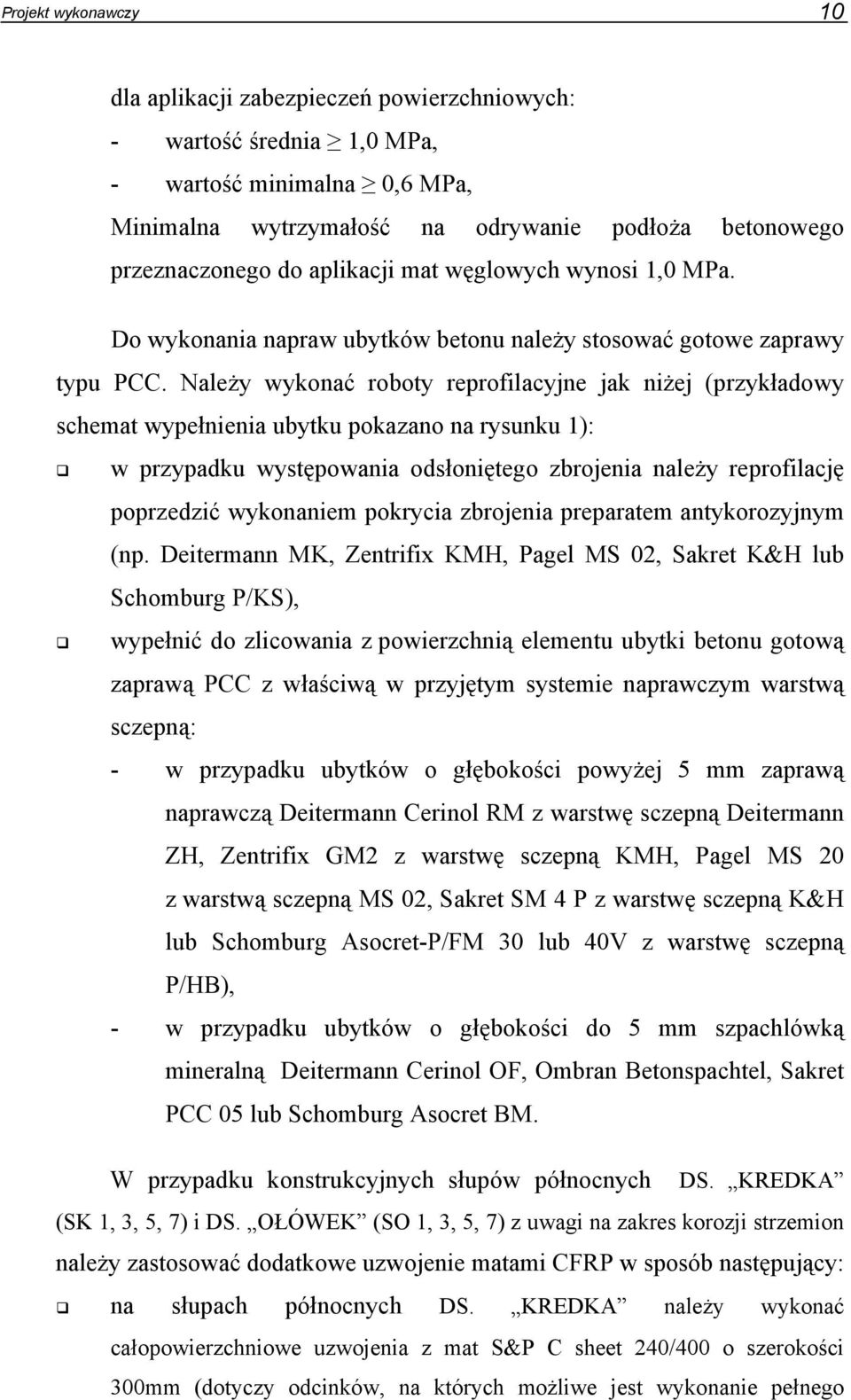 Należy wykonać roboty reprofilacyjne jak niżej (przykładowy schemat wypełnienia ubytku pokazano na rysunku 1): w przypadku występowania odsłoniętego zbrojenia należy reprofilację poprzedzić