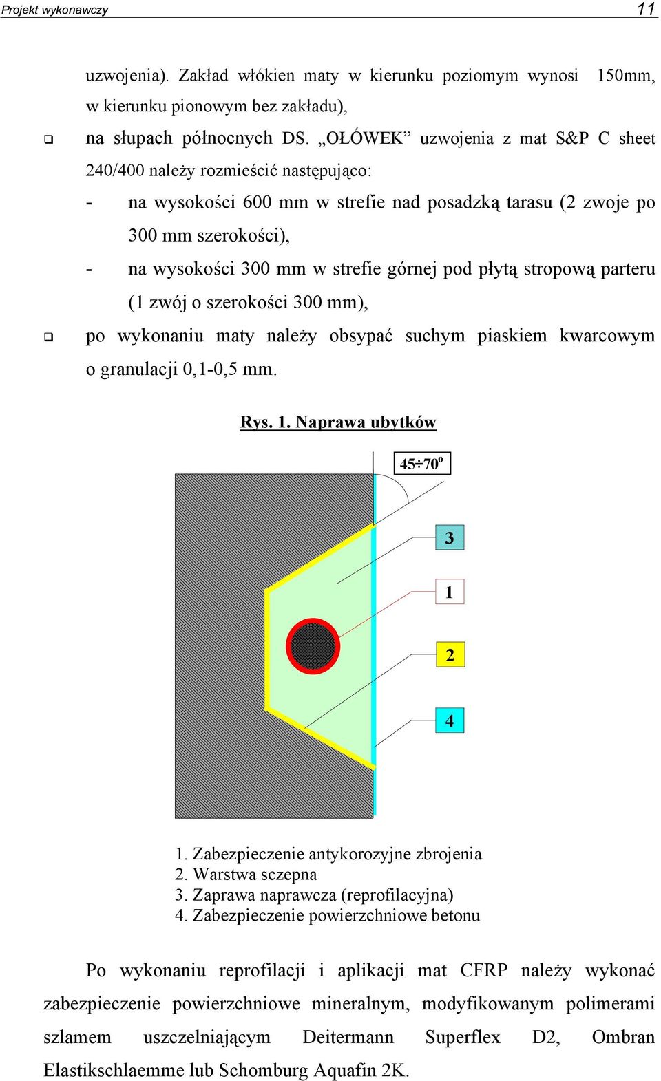 pod płytą stropową parteru (1 zwój o szerokości 300 mm), po wykonaniu maty należy obsypać suchym piaskiem kwarcowym o granulacji 0,1-0,5 mm. Rys. 1. Naprawa ubytków 45 70 o 3 1 2 4 1.